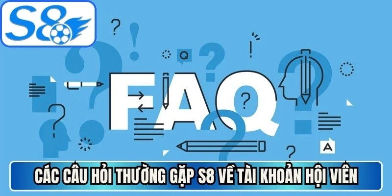 Các câu hỏi thường gặp S8 về tài khoản hội viên